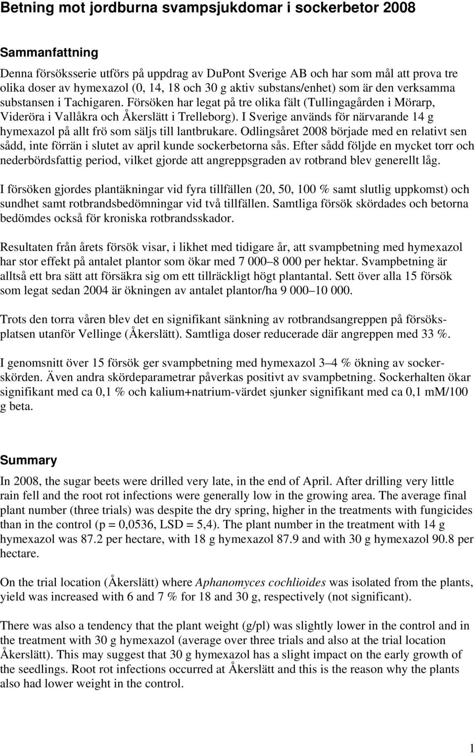 I Sverige används för närvarande 14 g hymexazol på allt frö som säljs till lantbrukare. Odlingsåret 2008 började med en relativt sen sådd, inte förrän i slutet av april kunde sockerbetorna sås.