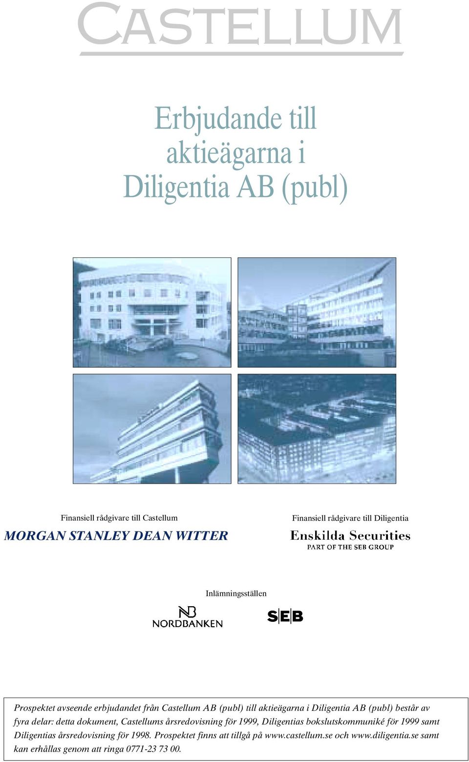 består av fyra delar: detta dokument, Castellums årsredovisning för 1999, Diligentias bokslutskommuniké för 1999 samt Diligentias