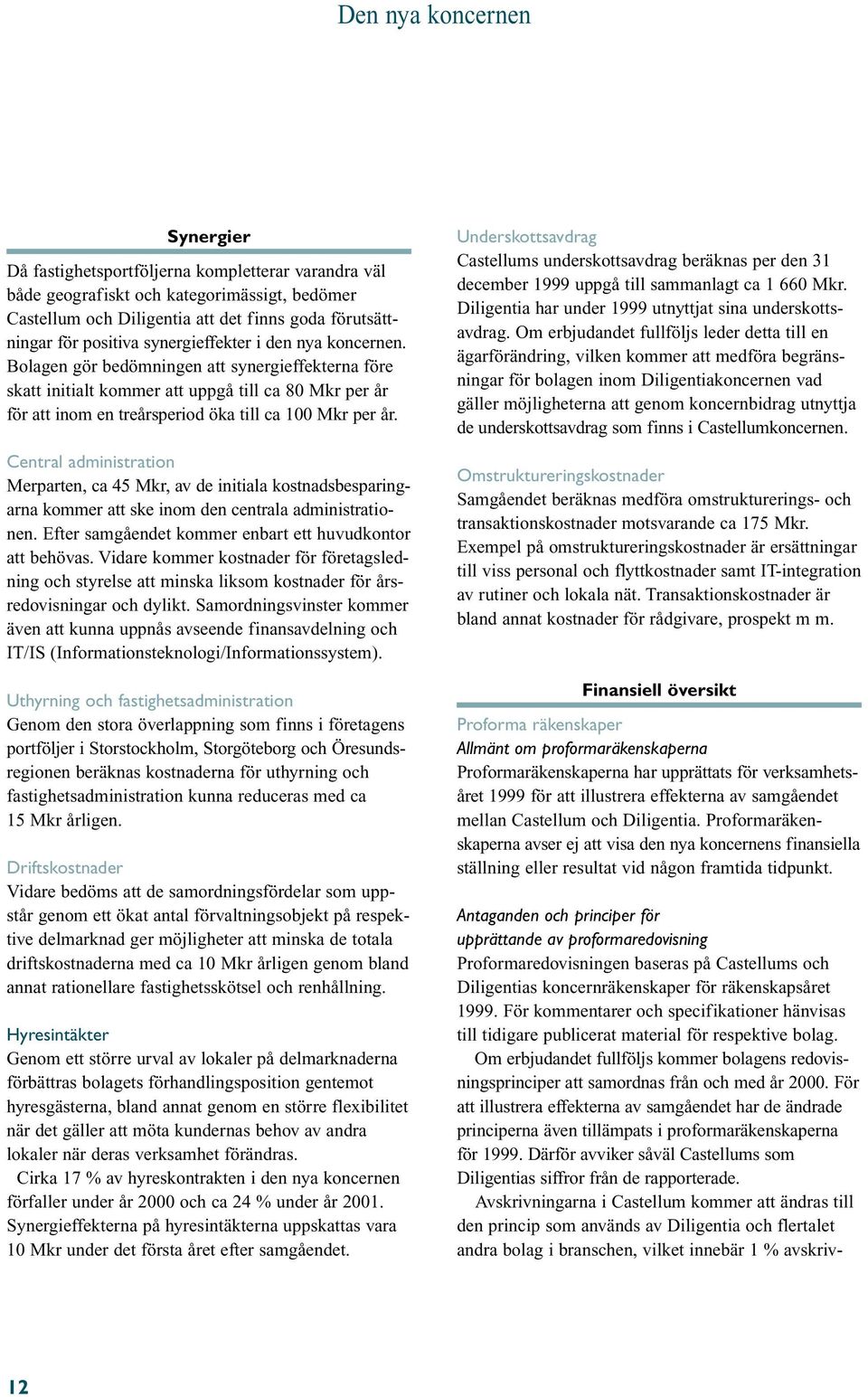 Central administration Merparten, ca 45 Mkr, av de initiala kostnadsbesparingarna kommer att ske inom den centrala administrationen. Efter samgåendet kommer enbart ett huvudkontor att behövas.