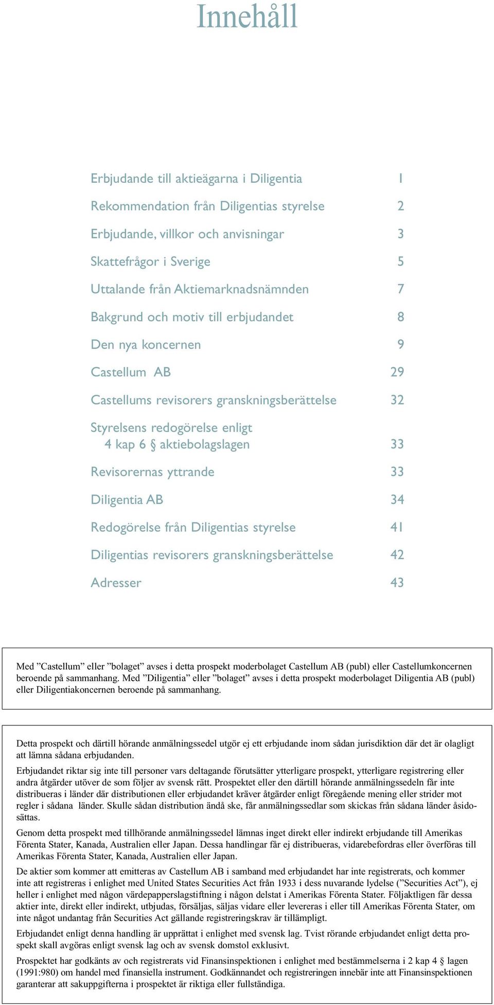 yttrande 33 Diligentia AB 34 Redogörelse från Diligentias styrelse 41 Diligentias revisorers granskningsberättelse 42 Adresser 43 Med Castellum eller bolaget avses i detta prospekt moderbolaget