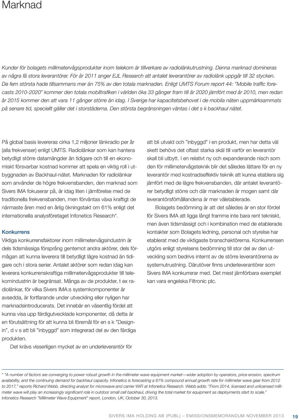 Enligt UMTS Forum report 44: Mobile traffic forecasts 2010-2020 kommer den totala mobiltrafiken i världen öka 33 gånger fram till år 2020 jämfört med år 2010, men redan år 2015 kommer den att vara 11