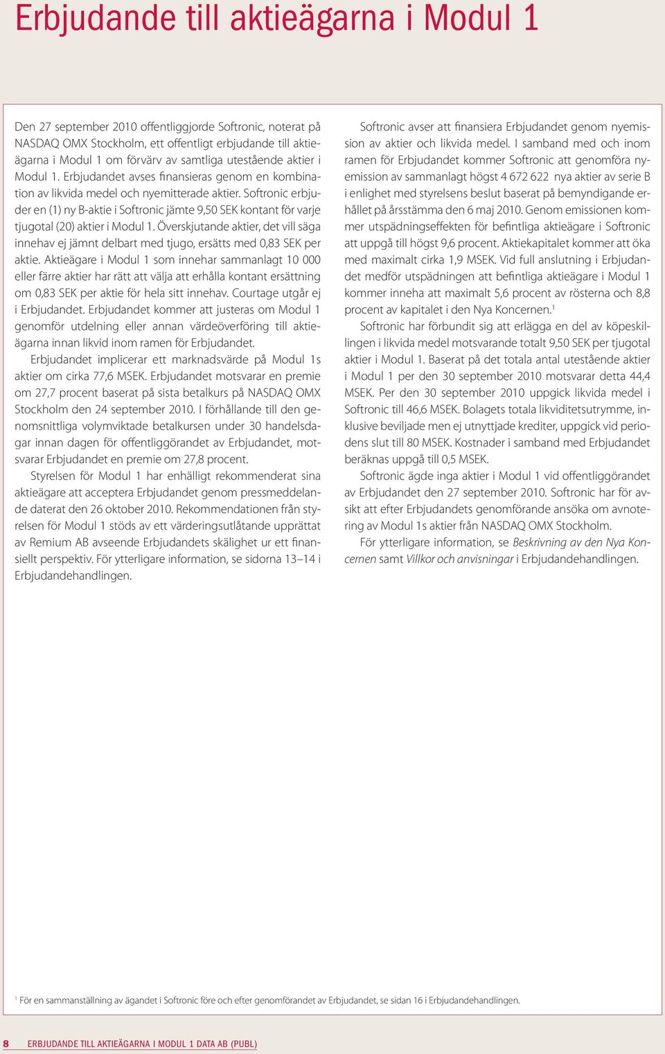 Softronic erbjuder en (1) ny B-aktie i Softronic jämte 9,50 SEK kontant för varje tjugotal (20) aktier i Modul 1.