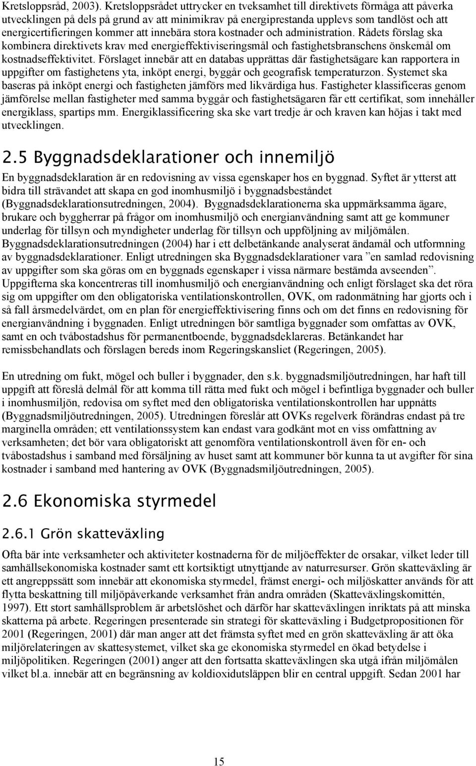 kommer att innebära stora kostnader och administration. Rådets förslag ska kombinera direktivets krav med energieffektiviseringsmål och fastighetsbranschens önskemål om kostnadseffektivitet.