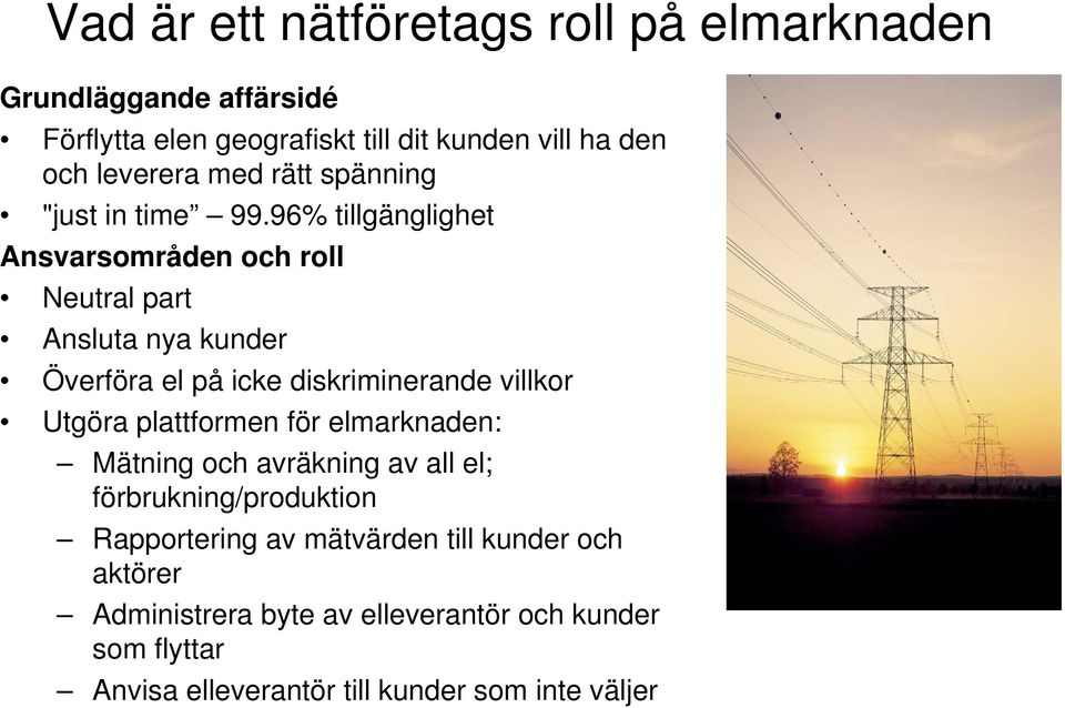 96% tillgänglighet Ansvarsområden och roll Neutral part Ansluta nya kunder Överföra el på icke diskriminerande villkor Utgöra