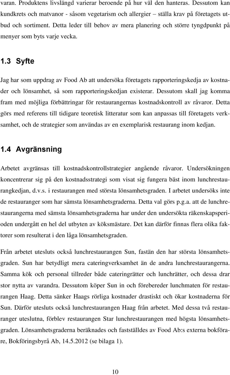 3 Syfte Jag har som uppdrag av Food Ab att undersöka företagets rapporteringskedja av kostnader och lönsamhet, så som rapporteringskedjan existerar.