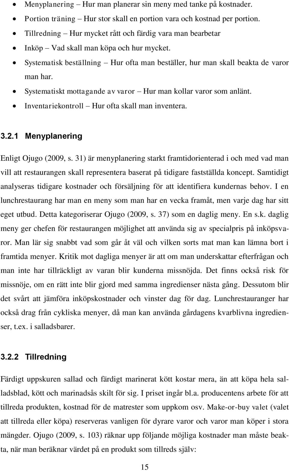 Systematiskt mottagande av varor Hur man kollar varor som anlänt. Inventariekontroll Hur ofta skall man inventera. 3.2.1 Menyplanering Enligt Ojugo (2009, s.