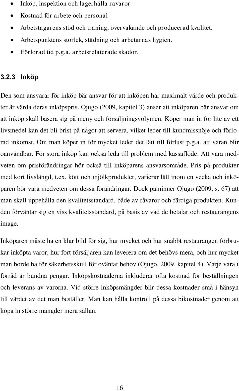 Ojugo (2009, kapitel 3) anser att inköparen bär ansvar om att inköp skall basera sig på meny och försäljningsvolymen.