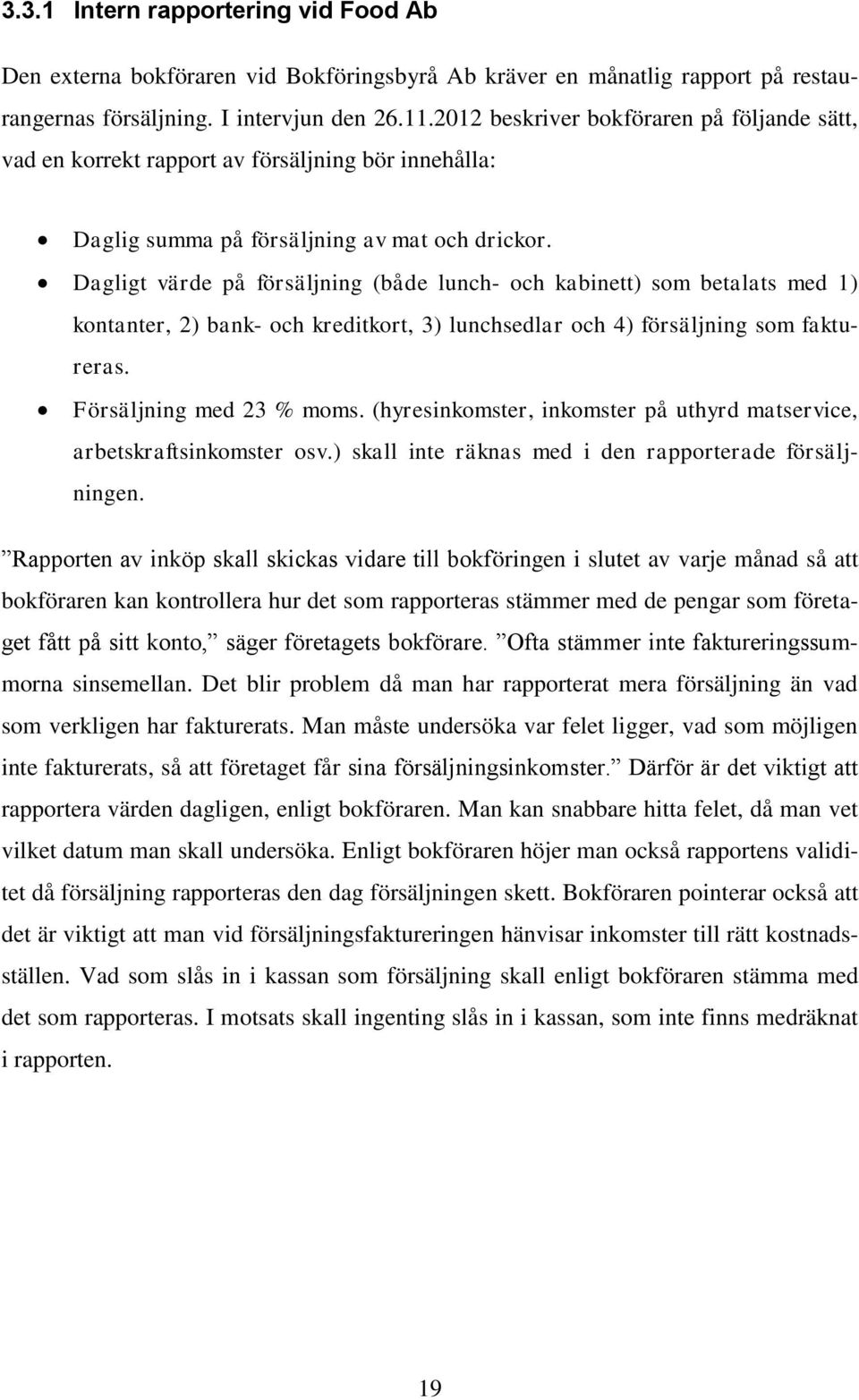 Dagligt värde på försäljning (både lunch- och kabinett) som betalats med 1) kontanter, 2) bank- och kreditkort, 3) lunchsedlar och 4) försäljning som faktureras. Försäljning med 23 % moms.