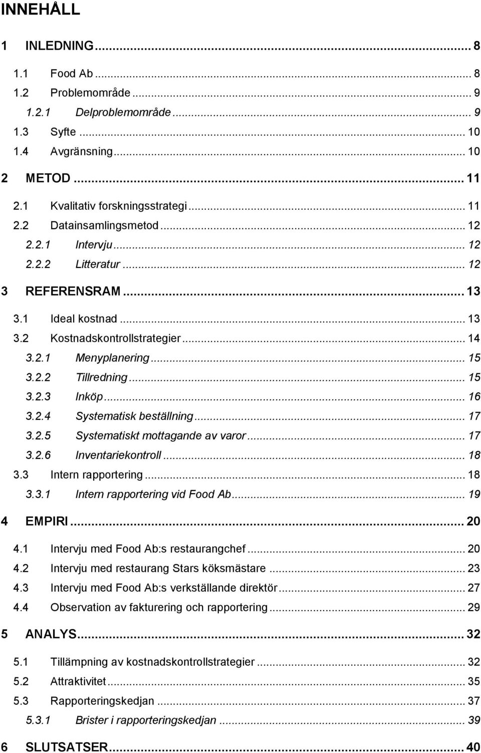 2.4 Systematisk beställning... 17 3.2.5 Systematiskt mottagande av varor... 17 3.2.6 Inventariekontroll... 18 3.3 Intern rapportering... 18 3.3.1 Intern rapportering vid Food Ab... 19 4 EMPIRI... 20 4.