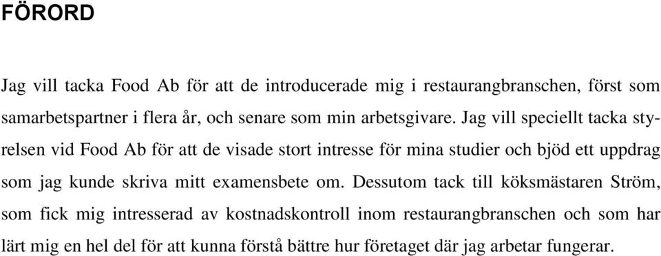 Jag vill speciellt tacka styrelsen vid Food Ab för att de visade stort intresse för mina studier och bjöd ett uppdrag som jag