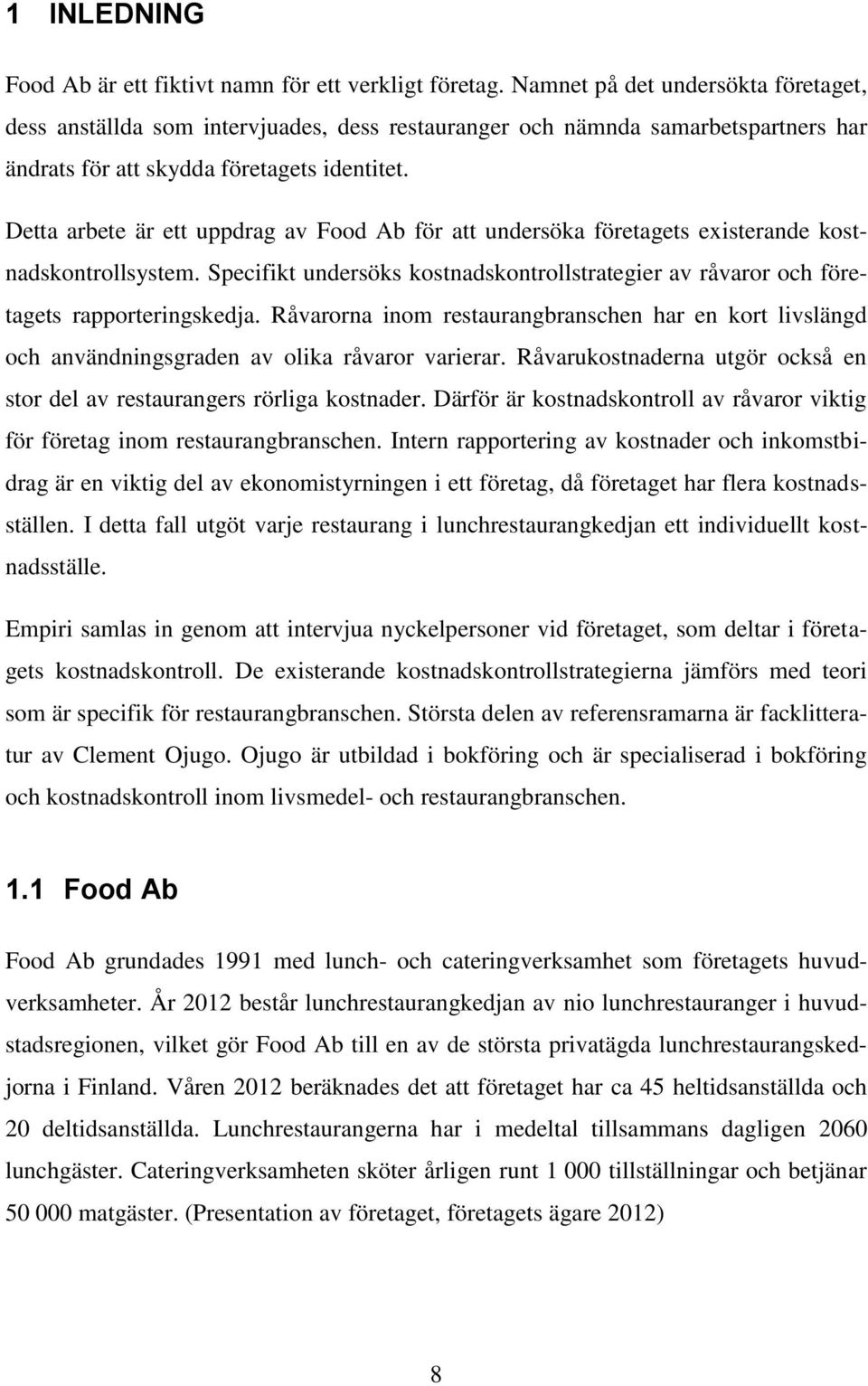 Detta arbete är ett uppdrag av Food Ab för att undersöka företagets existerande kostnadskontrollsystem. Specifikt undersöks kostnadskontrollstrategier av råvaror och företagets rapporteringskedja.