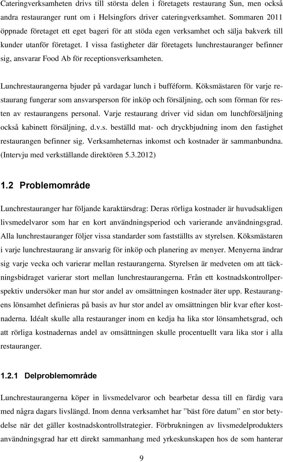 I vissa fastigheter där företagets lunchrestauranger befinner sig, ansvarar Food Ab för receptionsverksamheten. Lunchrestaurangerna bjuder på vardagar lunch i bufféform.