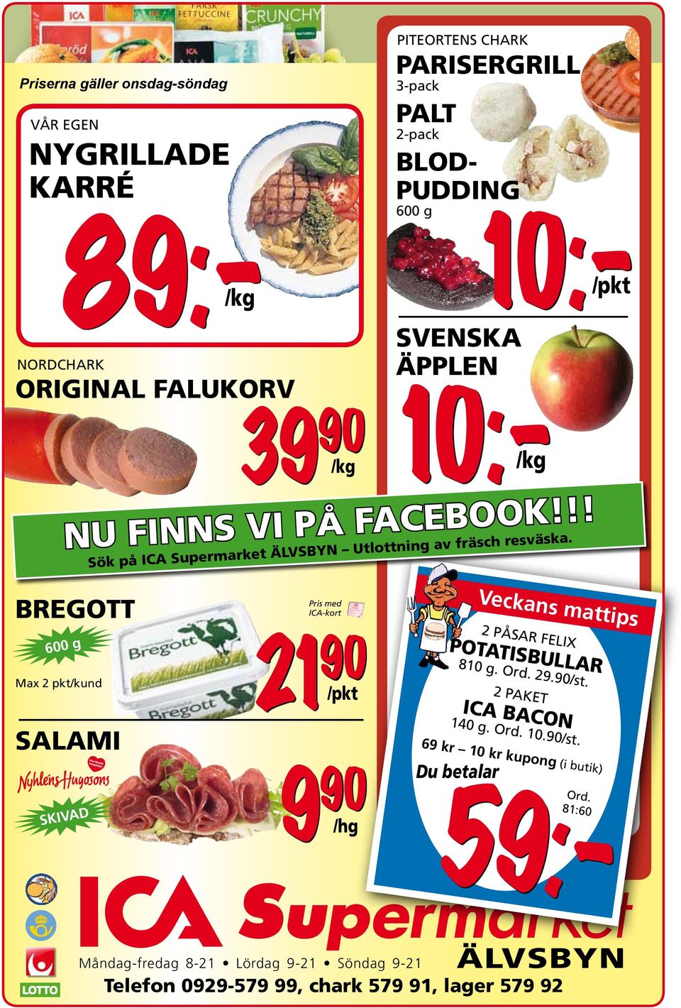 BREGOTT 600 g Max 2 pkt/kund SALAMI SKIVAD Pris med ICA-kort 21 90 /pkt 9 90 /hg Veckans mattips 2 PÅSAR FELIX POTATISBULLAR 810 g. Ord. 29.90/st. 2 PAKET ICA BACON 140 g. Ord. 10.