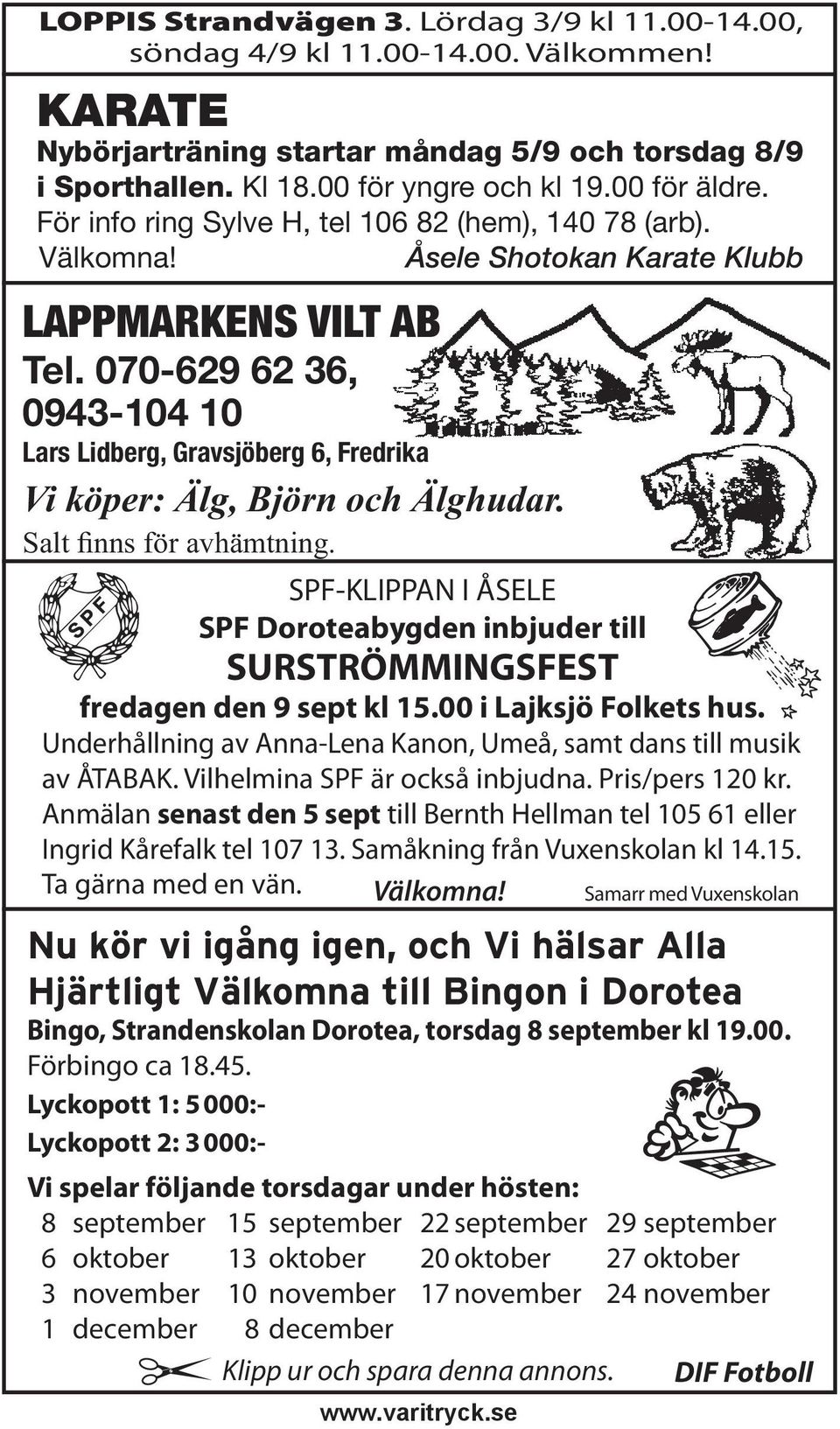 070-629 62 36, 0943-104 10 Lars Lidberg, Gravsjöberg 6, Fredrika Vi köper: Älg, Björn och Älghudar. Salt finns för avhämtning.