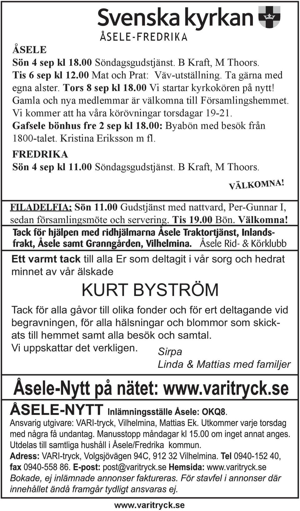 00: Byabön med besök från 1800-talet. Kristina Eriksson m fl. FREDRIKA Sön 4 sep kl 11.00 Söndagsgudstjänst. B Kraft, M Thoors. VÄLKOMNA! FILADELFIA: Sön 11.