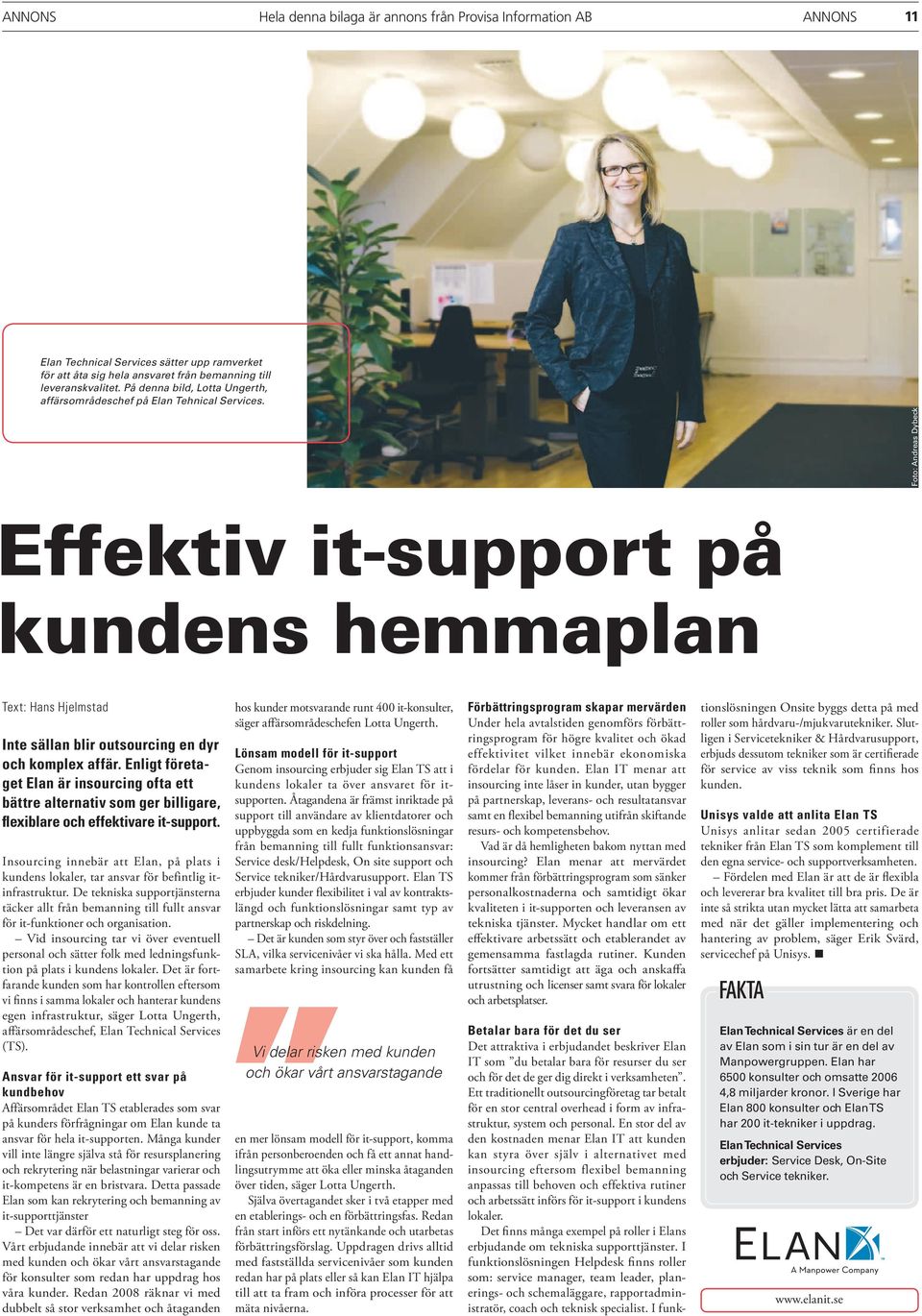 Foto: Andreas Dybeck Effektiv it-support på kundens hemmaplan Text: Hans Hjelmstad Inte sällan blir outsourcing en dyr och komplex affär.