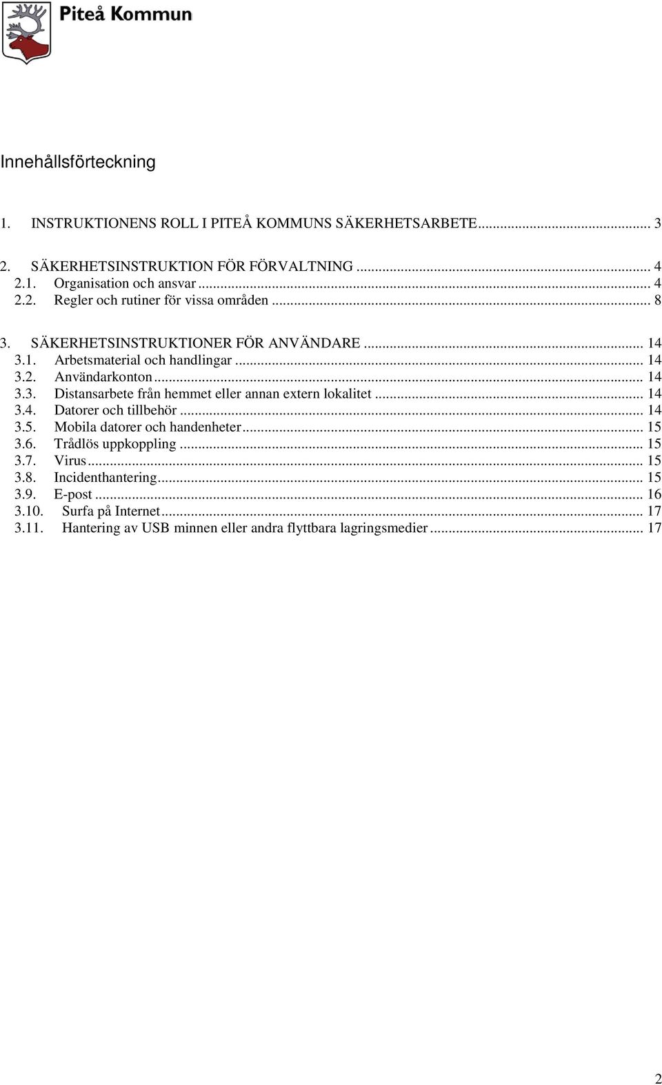 .. 14 3.4. Datorer och tillbehör... 14 3.5. Mobila datorer och handenheter... 15 3.6. Trådlös uppkoppling... 15 3.7. Virus... 15 3.8. Incidenthantering... 15 3.9.