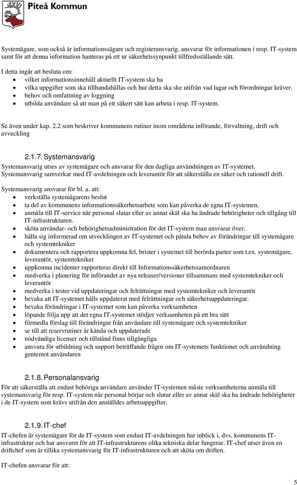 I detta ingår att besluta om: vilket informationsinnehåll aktuellt IT-system ska ha vilka uppgifter som ska tillhandahållas och hur detta ska ske utifrån vad lagar och förordningar kräver.