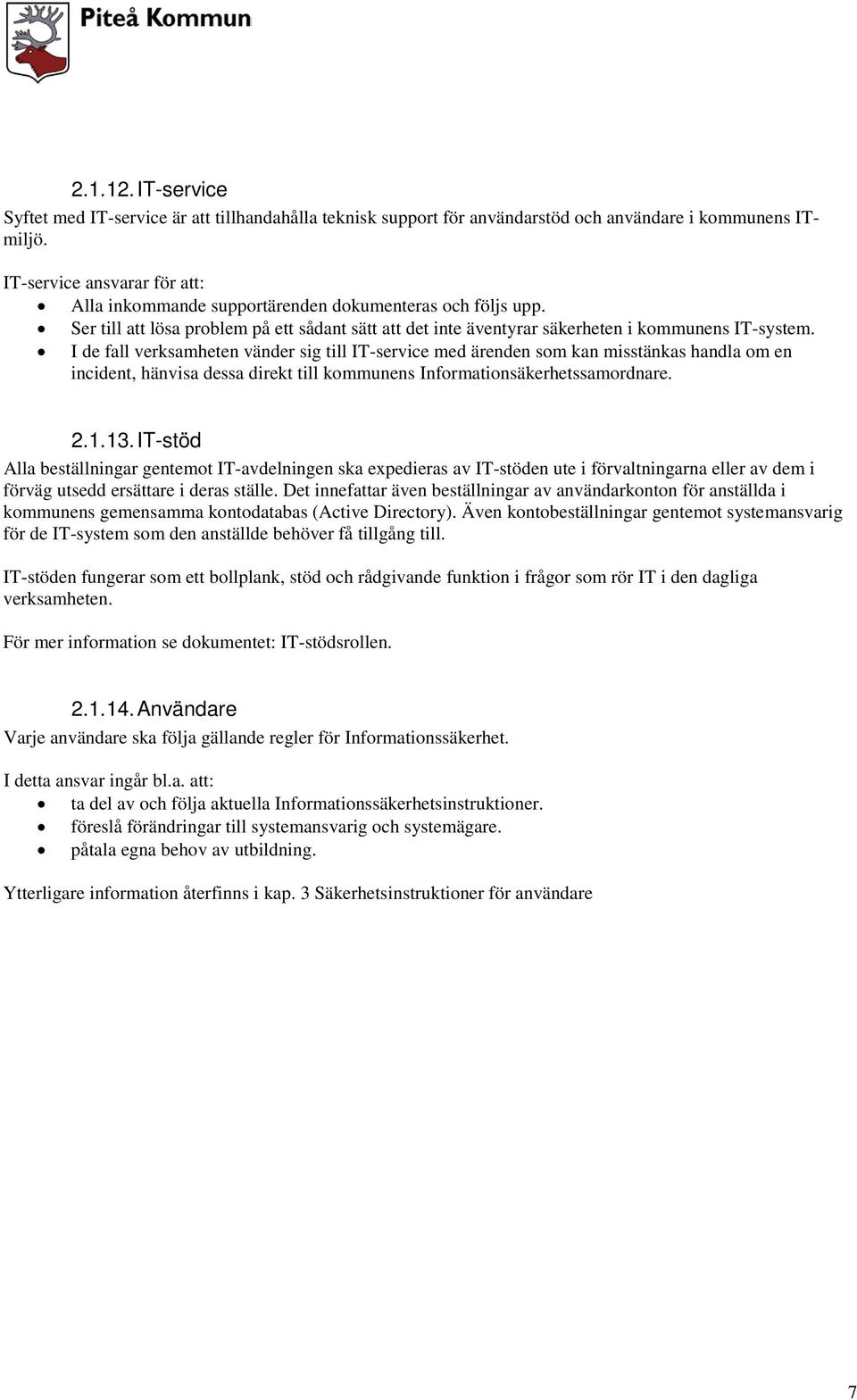 I de fall verksamheten vänder sig till IT-service med ärenden som kan misstänkas handla om en incident, hänvisa dessa direkt till kommunens Informationsäkerhetssamordnare. 2.1.13.