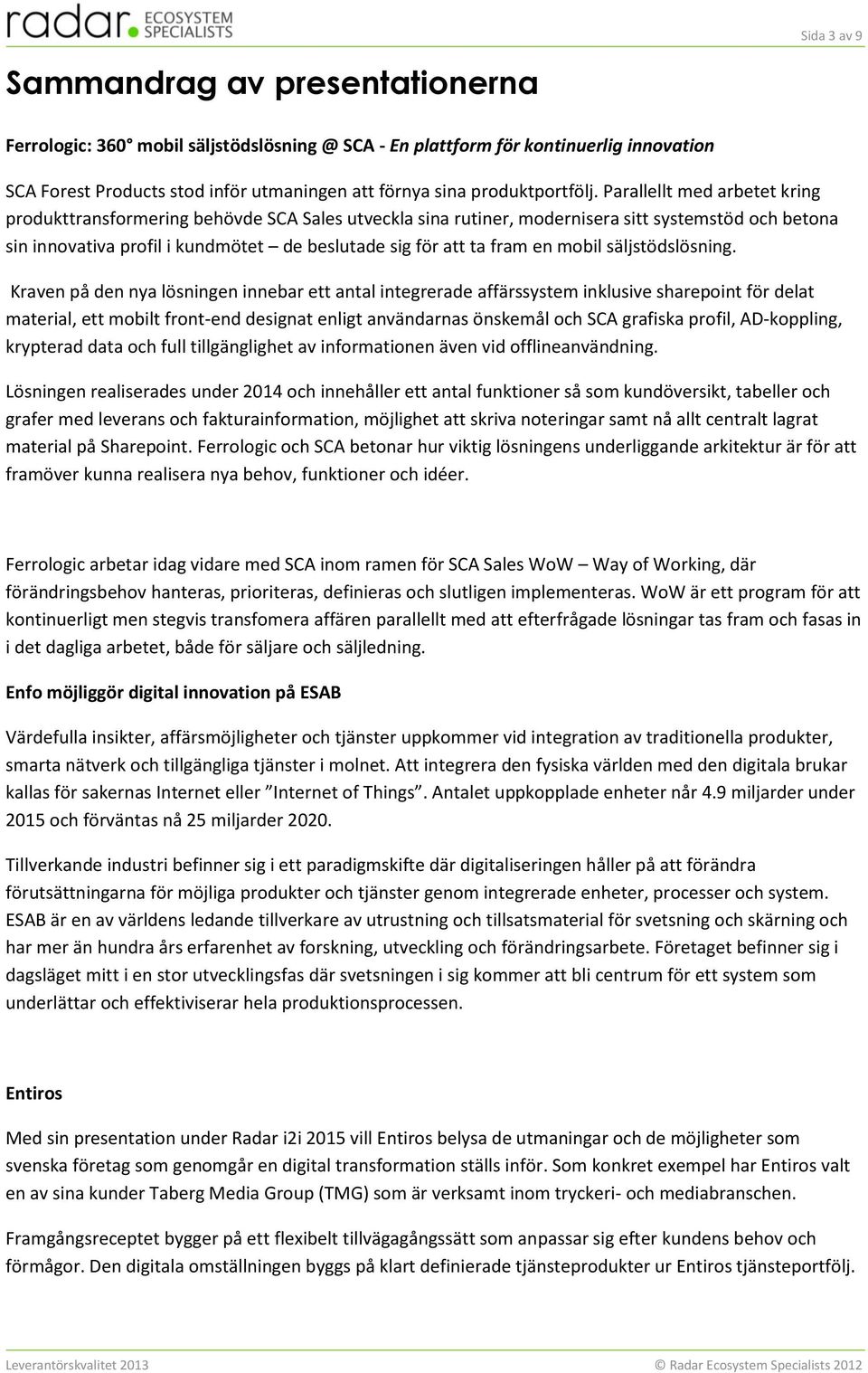 Parallellt med arbetet kring produkttransformering behövde SCA Sales utveckla sina rutiner, modernisera sitt systemstöd och betona sin innovativa profil i kundmötet de beslutade sig för att ta fram