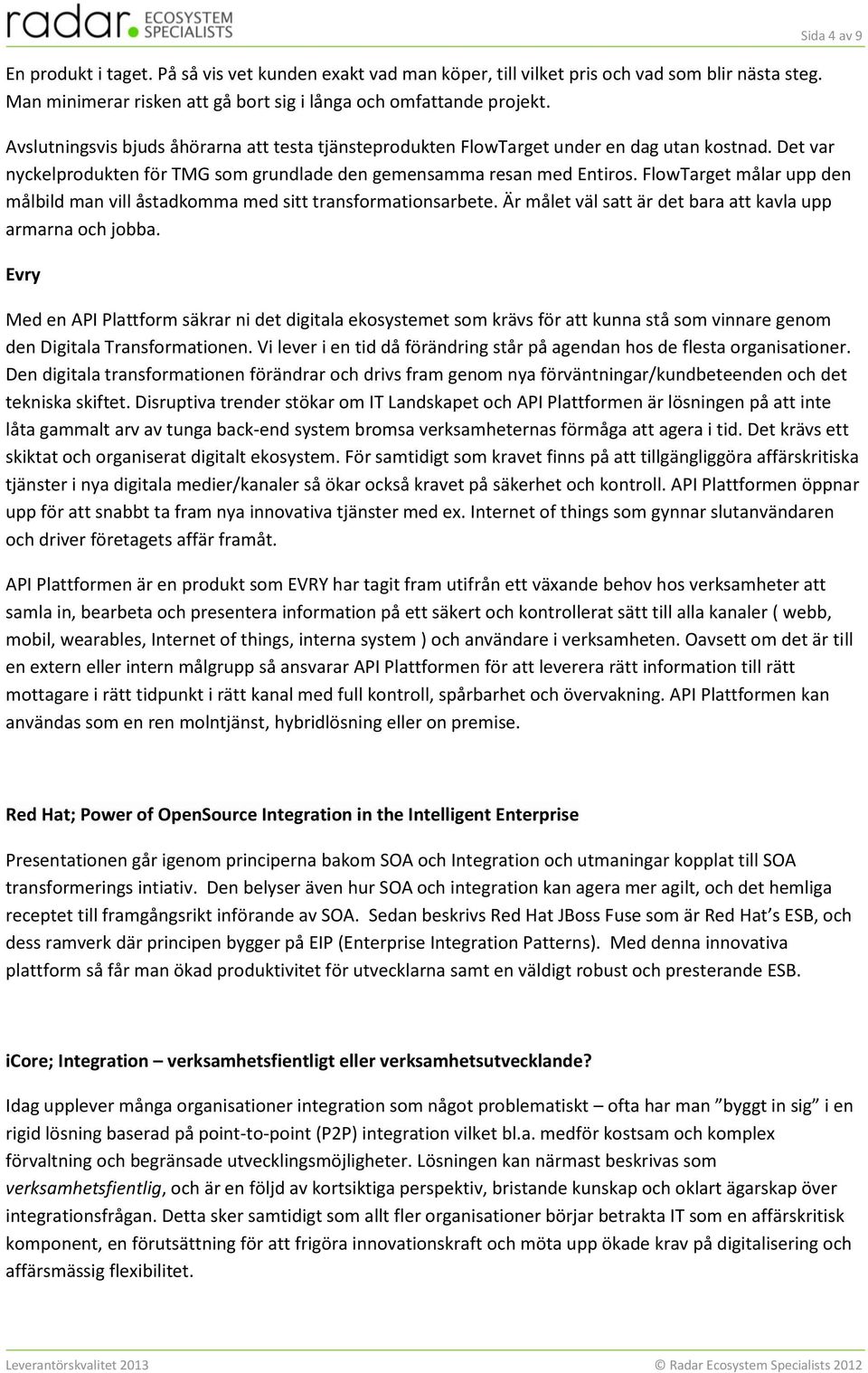 FlowTarget målar upp den målbild man vill åstadkomma med sitt transformationsarbete. Är målet väl satt är det bara att kavla upp armarna och jobba.