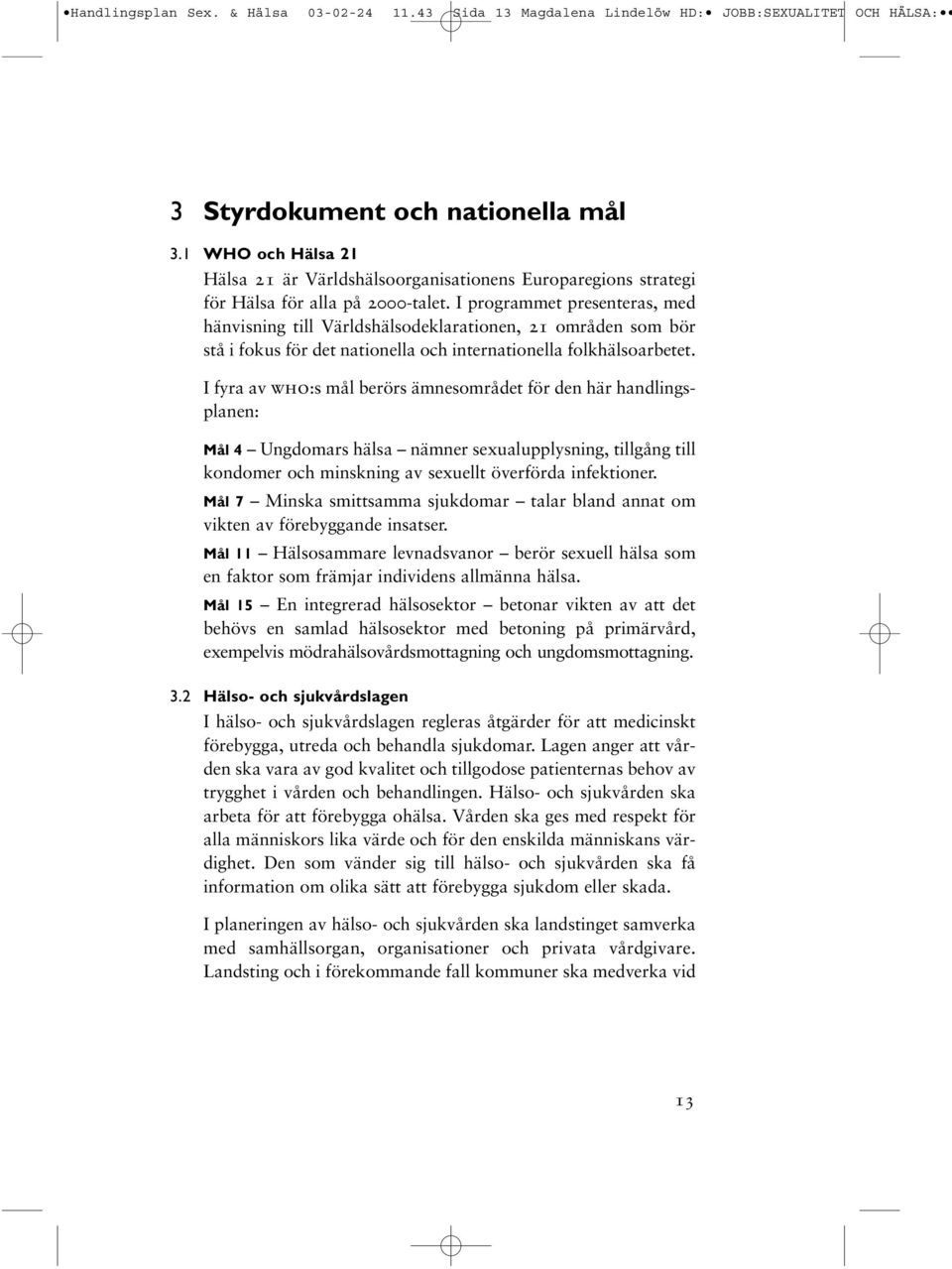 I programmet presenteras, med hänvisning till Världshälsodeklarationen, 21 områden som bör stå i fokus för det nationella och internationella folkhälsoarbetet.