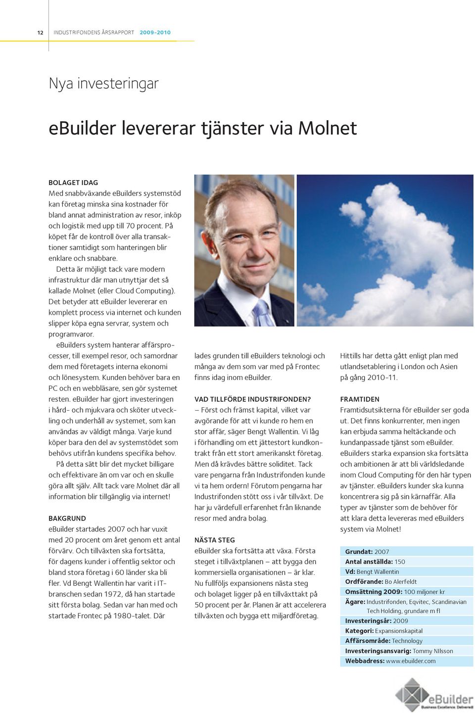 Detta är möjligt tack vare modern infrastruktur där man utnyttjar det så kallade Molnet (eller Cloud Computing).