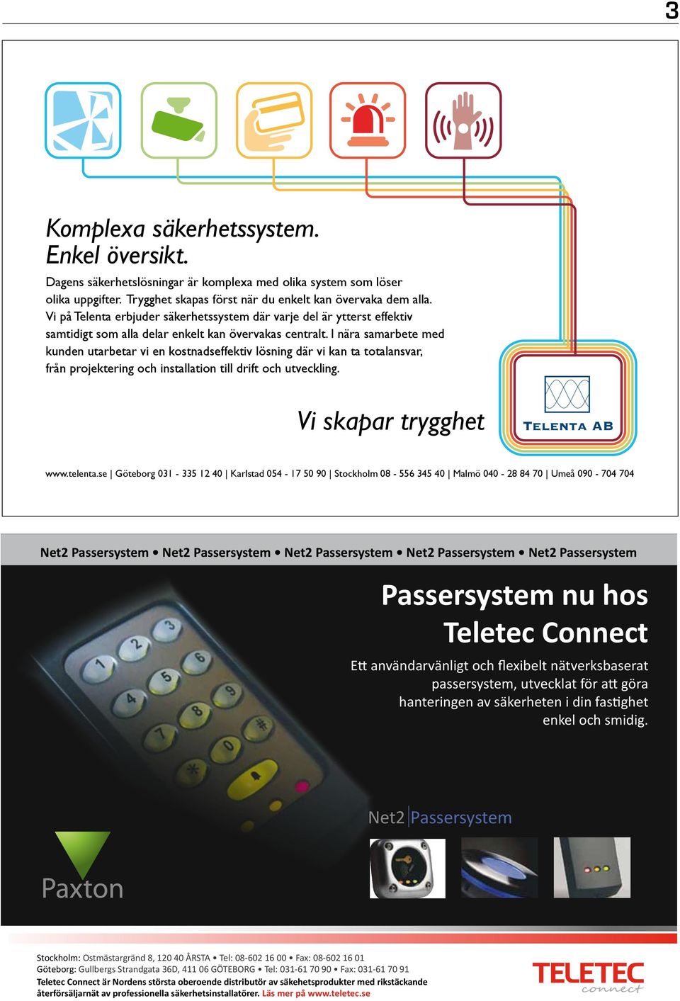 I nära samarbete med kunden utarbetar vi en kostnadseffektiv lösning där vi kan ta totalansvar, från projektering och installation till drift och utveckling. Vi skapar trygghet www.telenta.