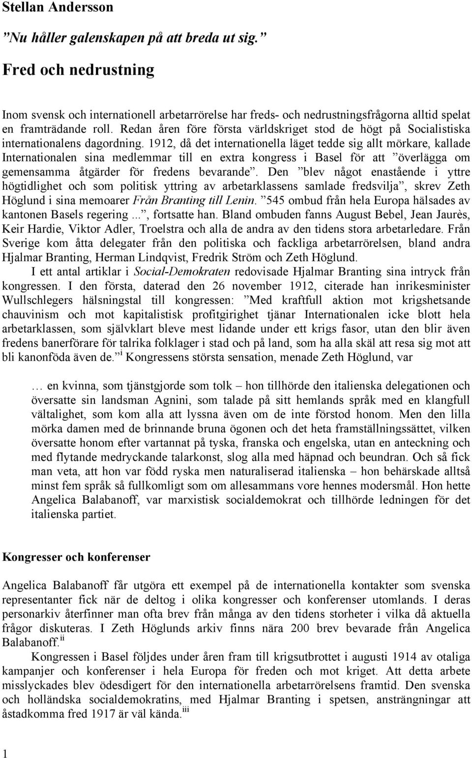 1912, då det internationella läget tedde sig allt mörkare, kallade Internationalen sina medlemmar till en extra kongress i Basel för att överlägga om gemensamma åtgärder för fredens bevarande.