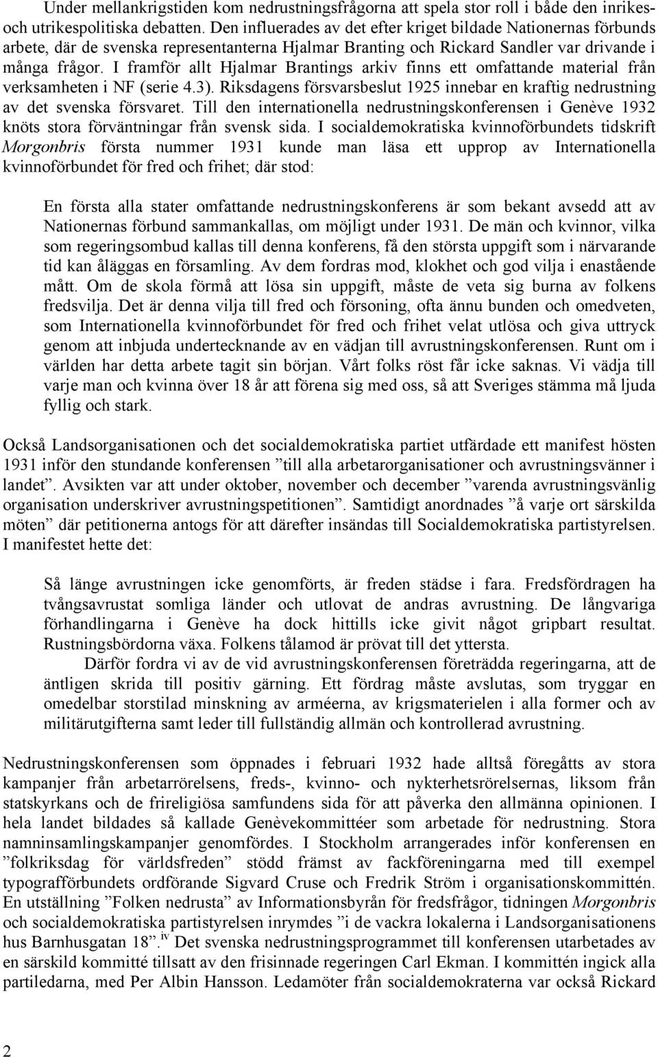 I framför allt Hjalmar Brantings arkiv finns ett omfattande material från verksamheten i NF (serie 4.3). Riksdagens försvarsbeslut 1925 innebar en kraftig nedrustning av det svenska försvaret.