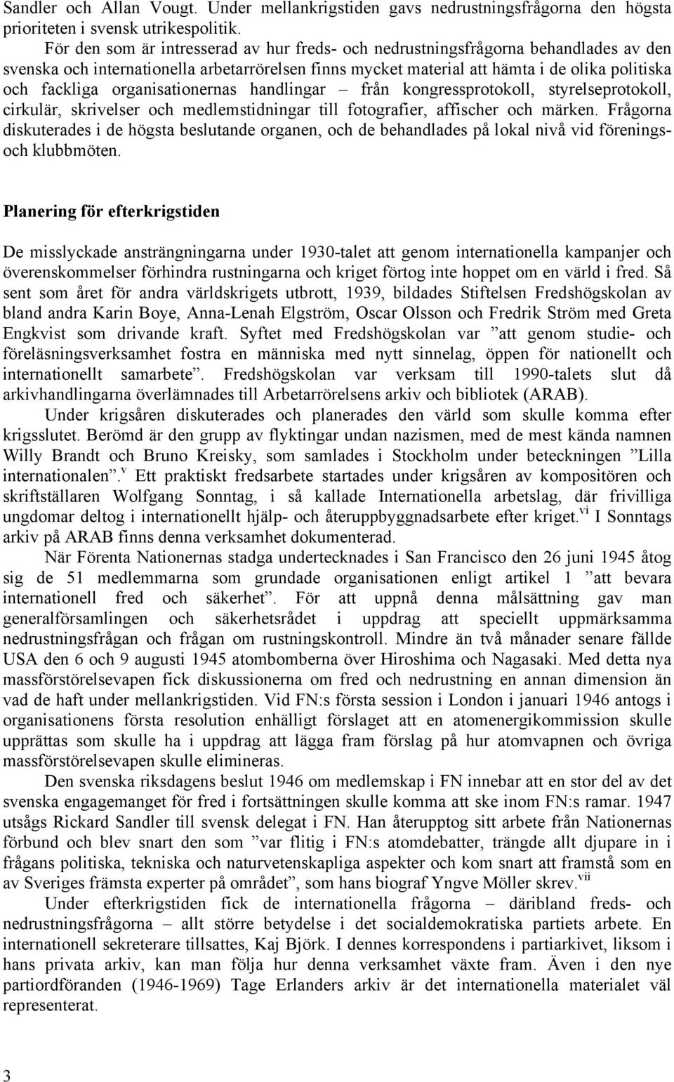 organisationernas handlingar från kongressprotokoll, styrelseprotokoll, cirkulär, skrivelser och medlemstidningar till fotografier, affischer och märken.