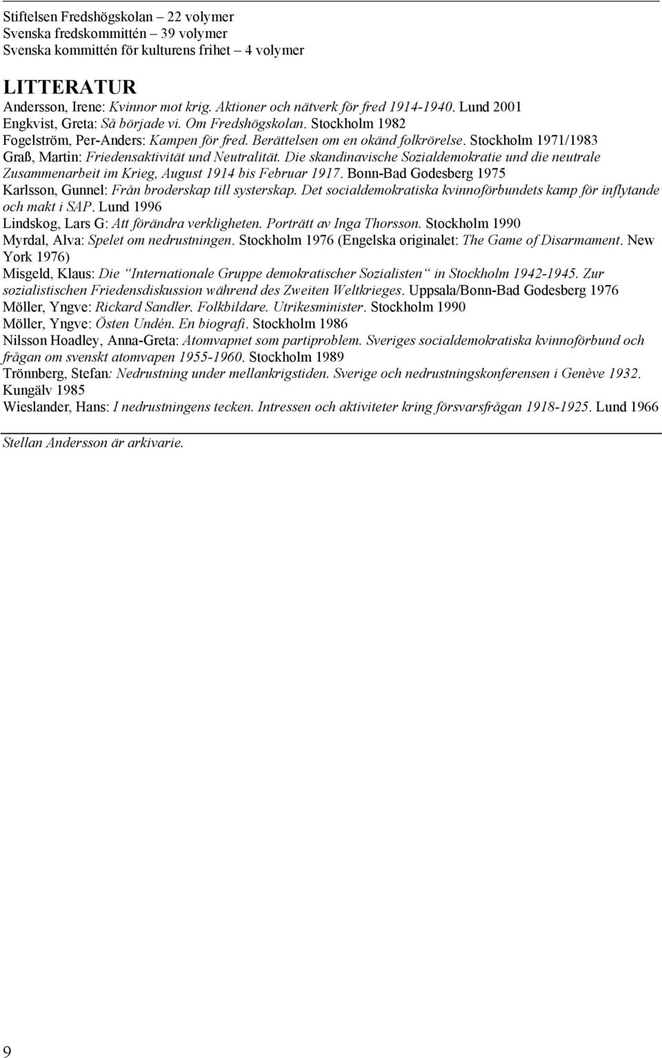 Stockholm 1971/1983 Graß, Martin: Friedensaktivität und Neutralität. Die skandinavische Sozialdemokratie und die neutrale Zusammenarbeit im Krieg, August 1914 bis Februar 1917.