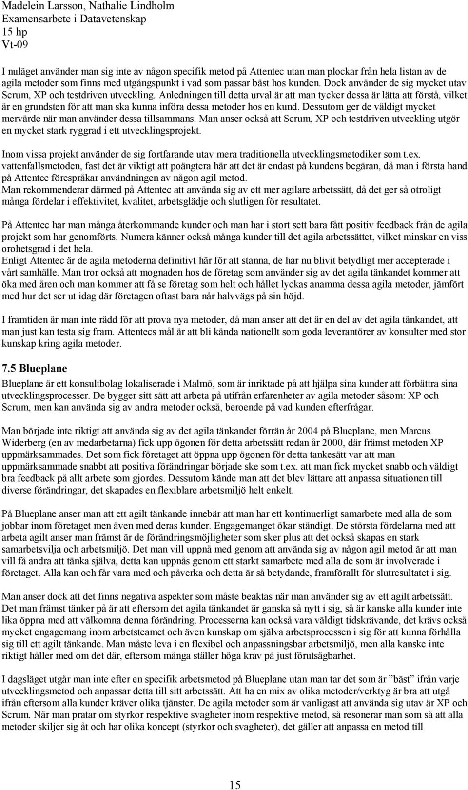 Anledningen till detta urval är att man tycker dessa är lätta att förstå, vilket är en grundsten för att man ska kunna införa dessa metoder hos en kund.