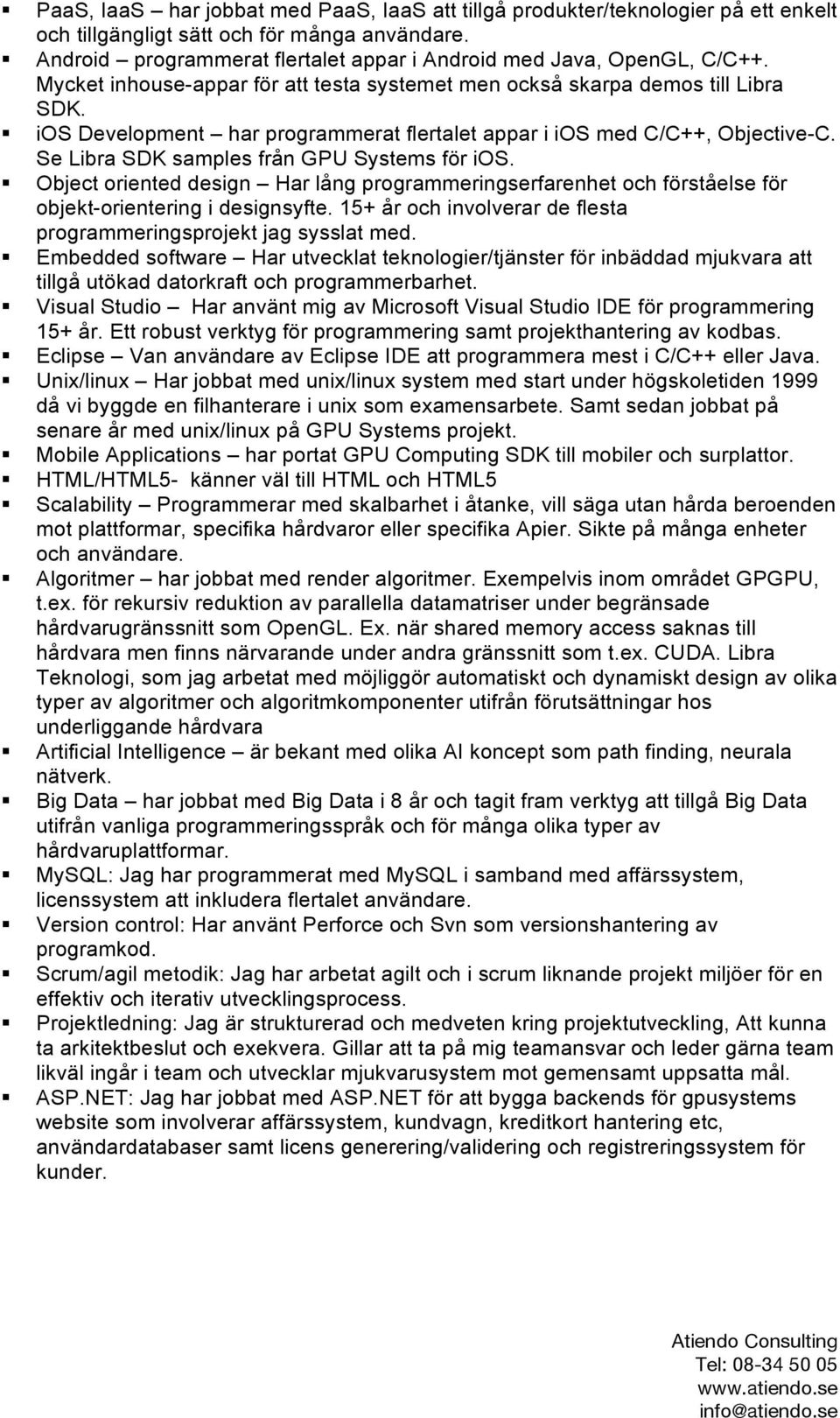 ios Development har programmerat flertalet appar i ios med C/C++, Objective-C. Se Libra SDK samples från GPU Systems för ios.