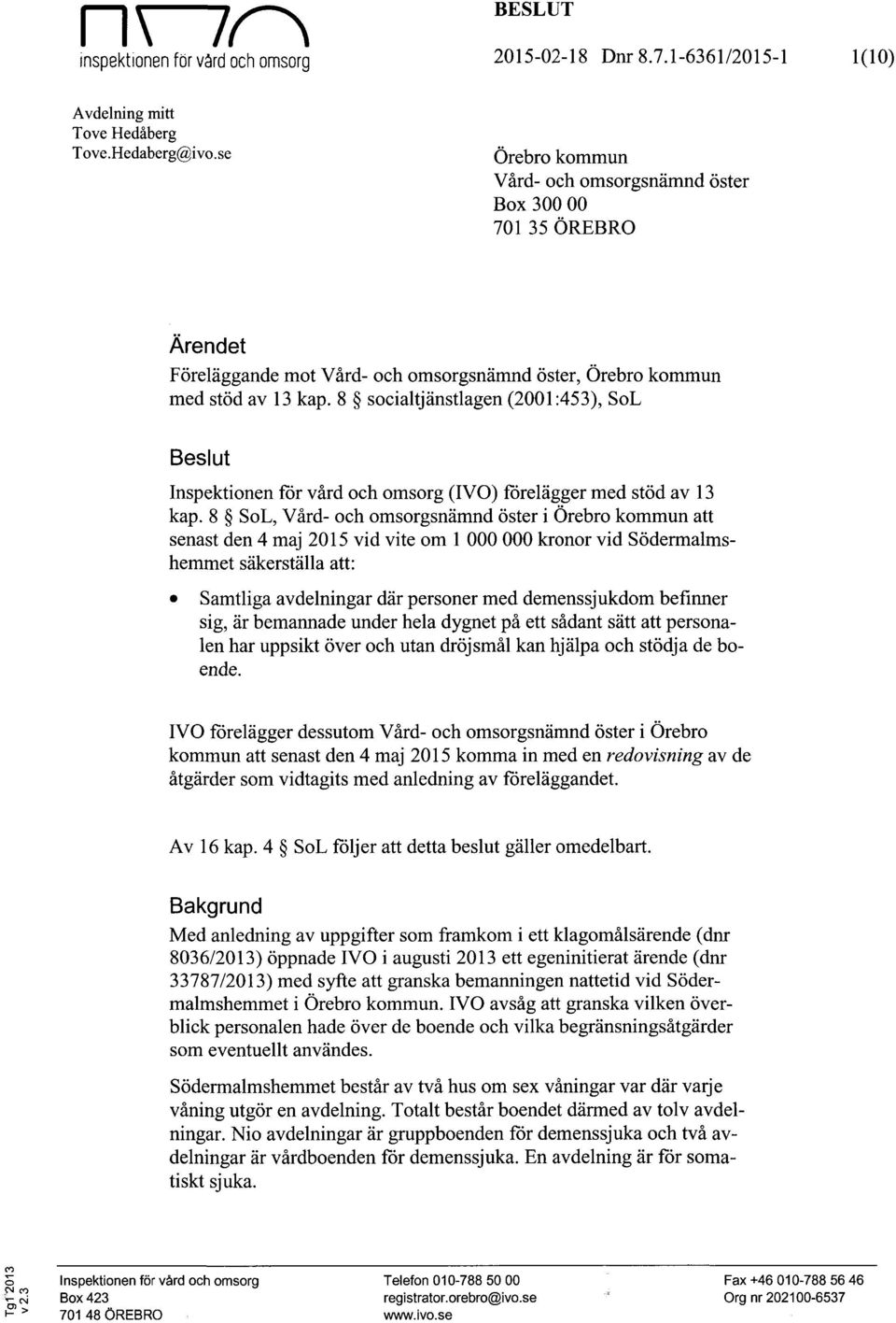 8 socialtjänstlagen (2001 :453), SoL Beslut Inspektionen för vård och omsorg (IVO) förelägger med stöd av 13 kap.