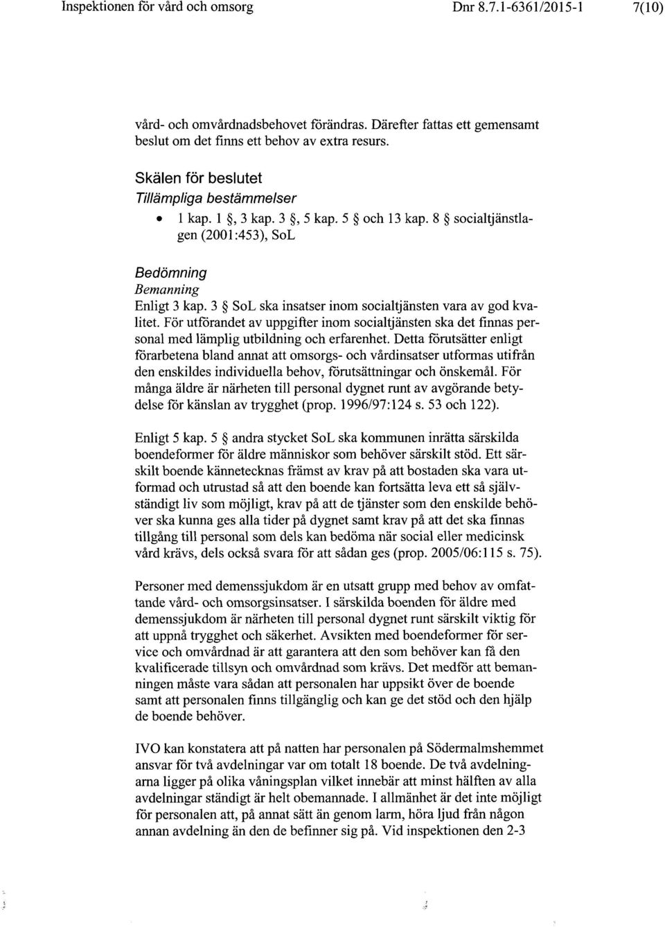 3 SOL ska insatser inom socialtjänsten vara av god kvalitet. För utförandet av uppgifter inom socialtj änsten ska det finnas personal med lämplig utbildning och erfarenhet.