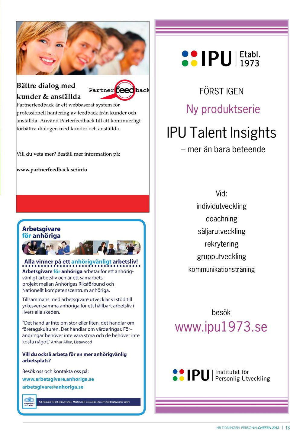 FÖRST IGEN Ny produktserie IPU Talent Insights mer än bara beteende Vid: individutveckling coachning säljarutveckling rekrytering Alla vinner på ett anhörigvänligt arbetsliv!