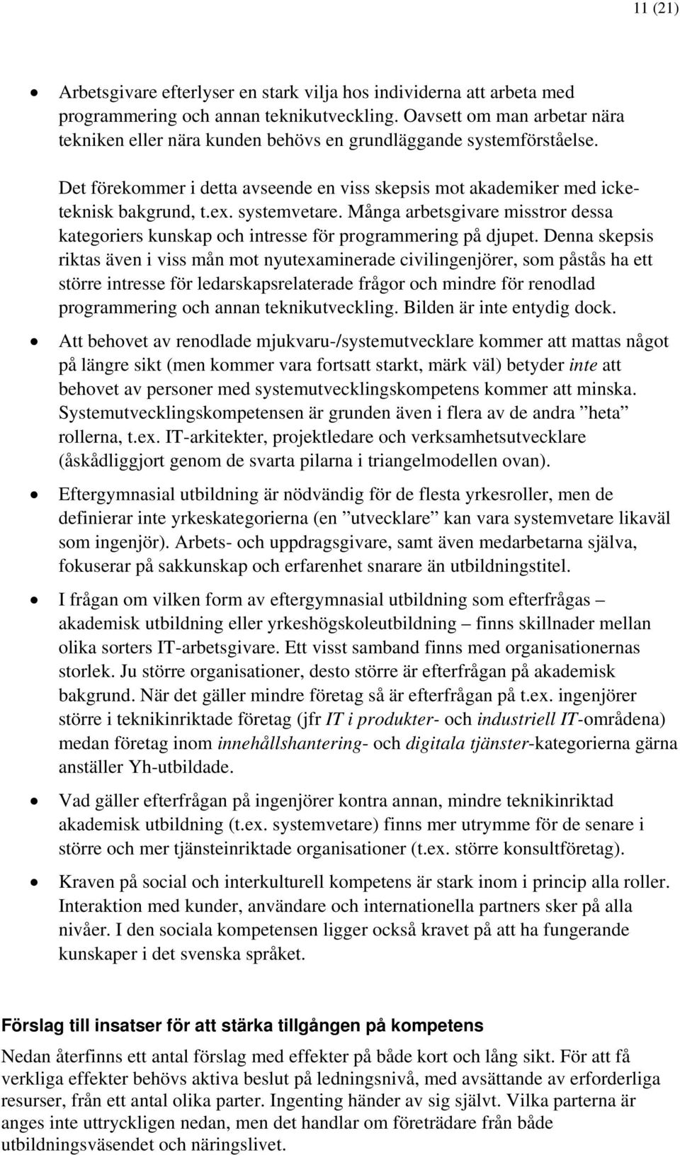 systemvetare. Många arbetsgivare misstror dessa kategoriers kunskap och intresse för programmering på djupet.