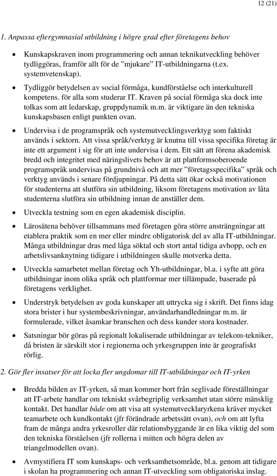 (t.ex. systemvetenskap). Tydliggör betydelsen av social förmåga, kundförståelse och interkulturell kompetens. för alla som studerar IT.