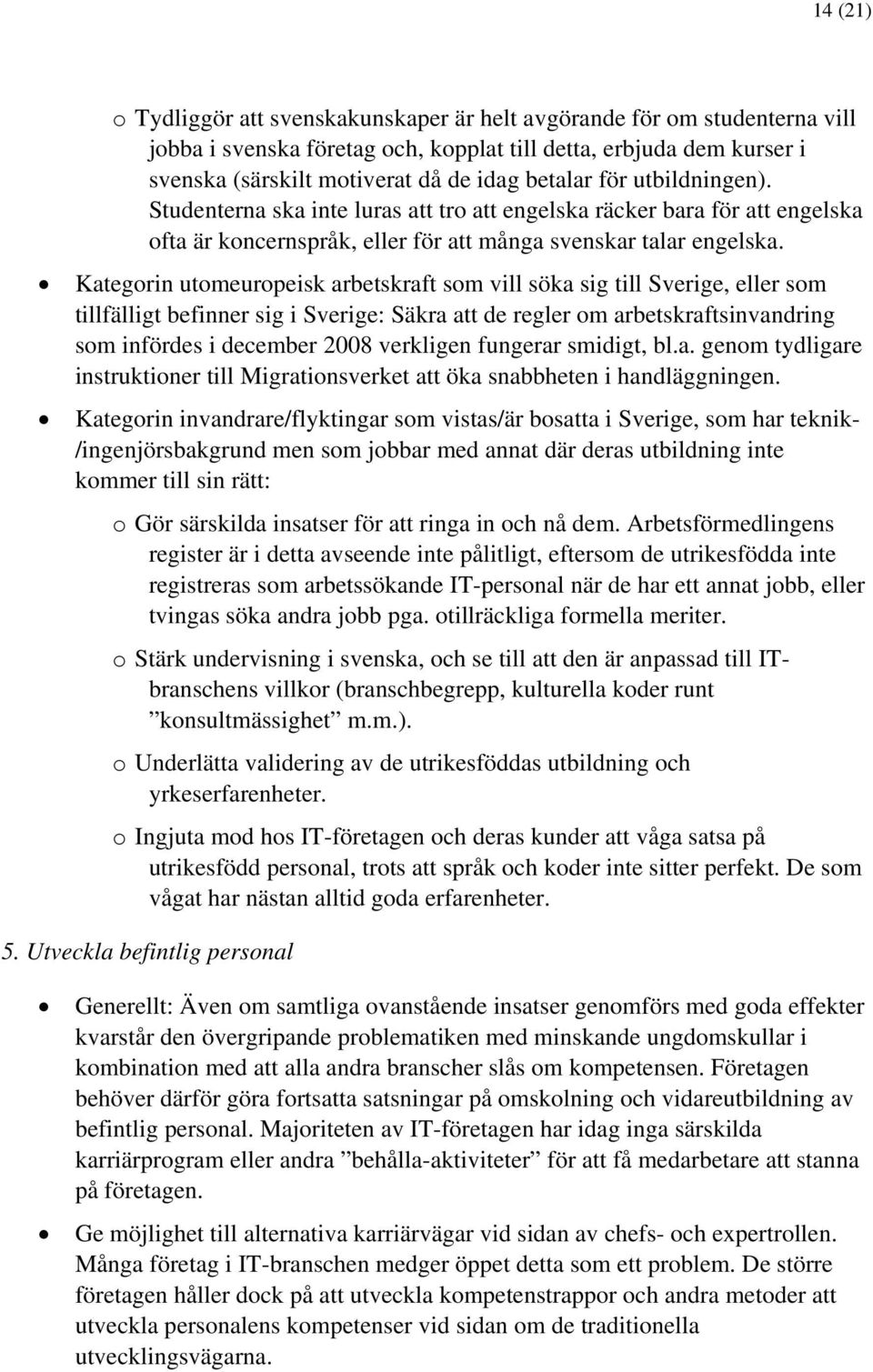 Kategorin utomeuropeisk arbetskraft som vill söka sig till Sverige, eller som tillfälligt befinner sig i Sverige: Säkra att de regler om arbetskraftsinvandring som infördes i december 2008 verkligen