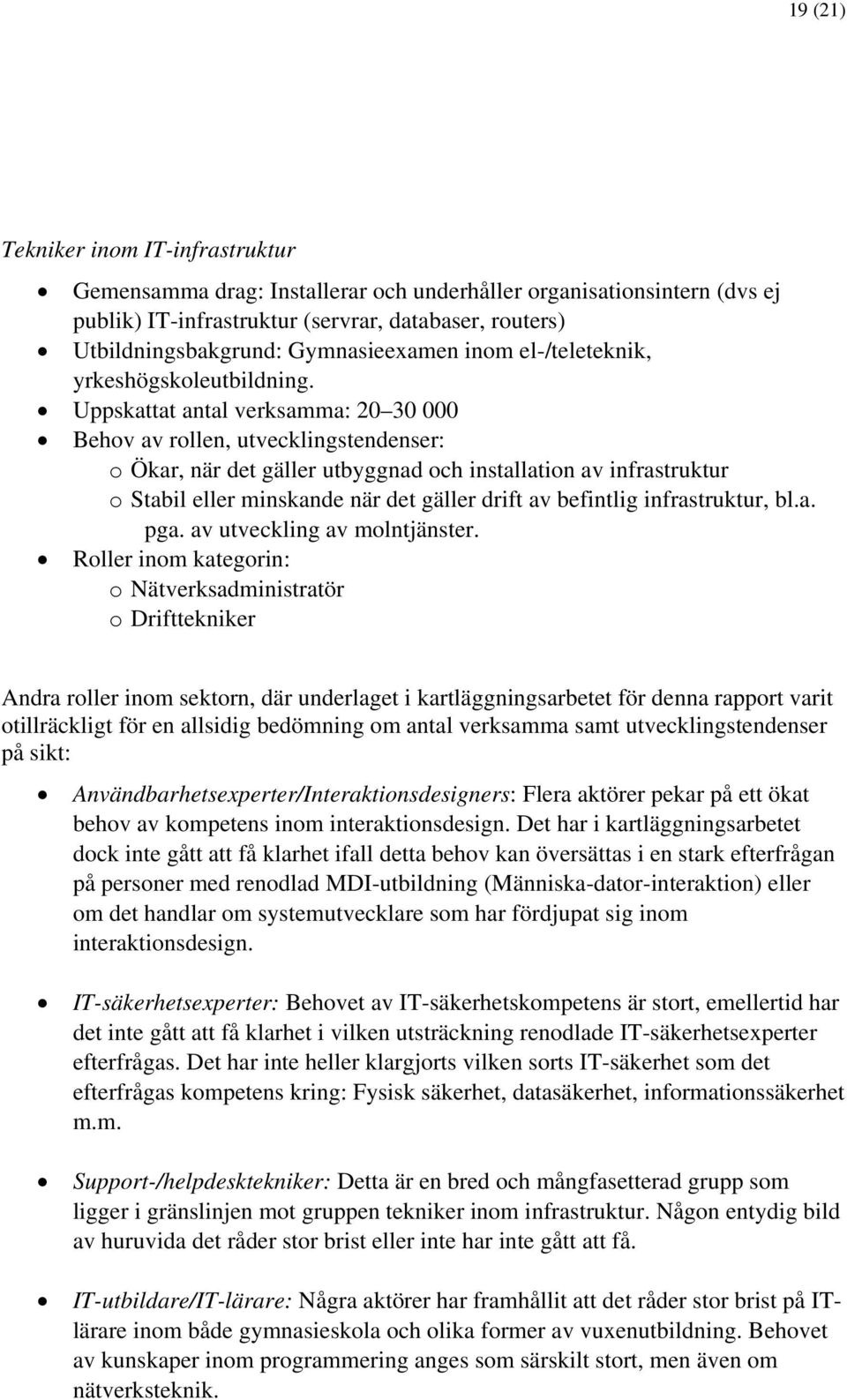 Uppskattat antal verksamma: 20 30 000 Behov av rollen, utvecklingstendenser: o Ökar, när det gäller utbyggnad och installation av infrastruktur o Stabil eller minskande när det gäller drift av