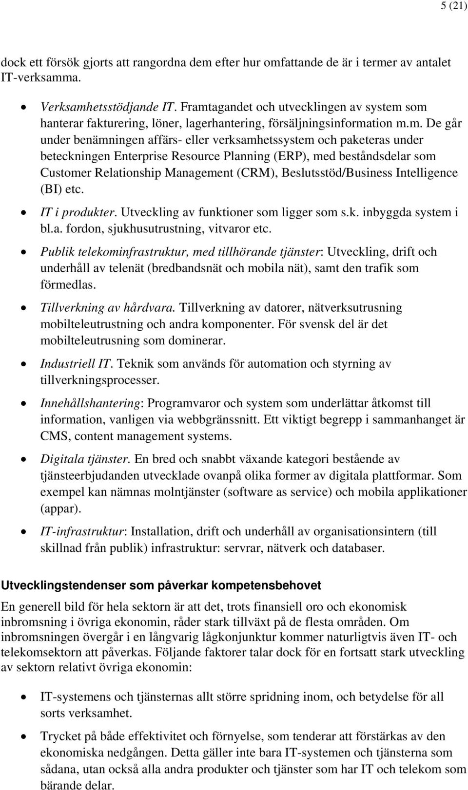 beteckningen Enterprise Resource Planning (ERP), med beståndsdelar som Customer Relationship Management (CRM), Beslutsstöd/Business Intelligence (BI) etc. IT i produkter.