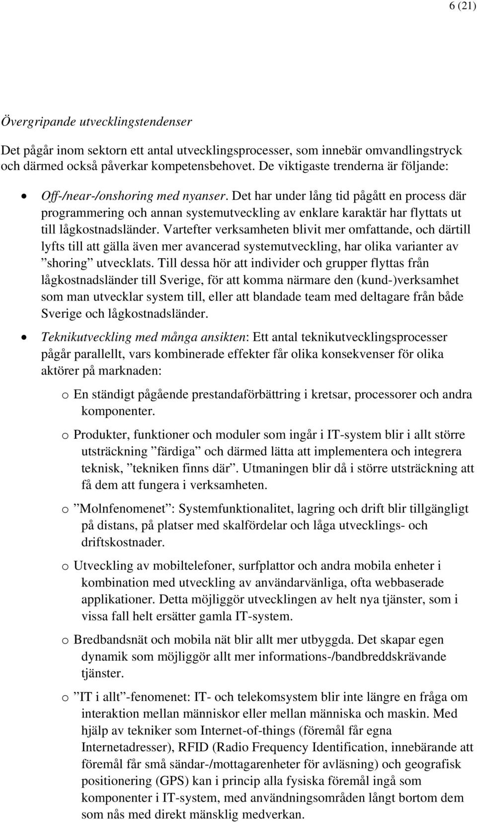 Det har under lång tid pågått en process där programmering och annan systemutveckling av enklare karaktär har flyttats ut till lågkostnadsländer.