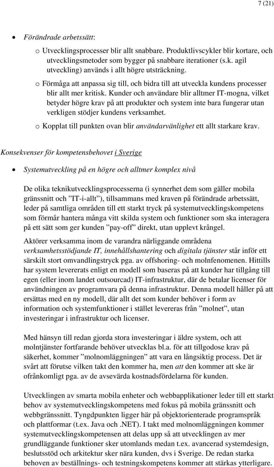 Kunder och användare blir alltmer IT-mogna, vilket betyder högre krav på att produkter och system inte bara fungerar utan verkligen stödjer kundens verksamhet.