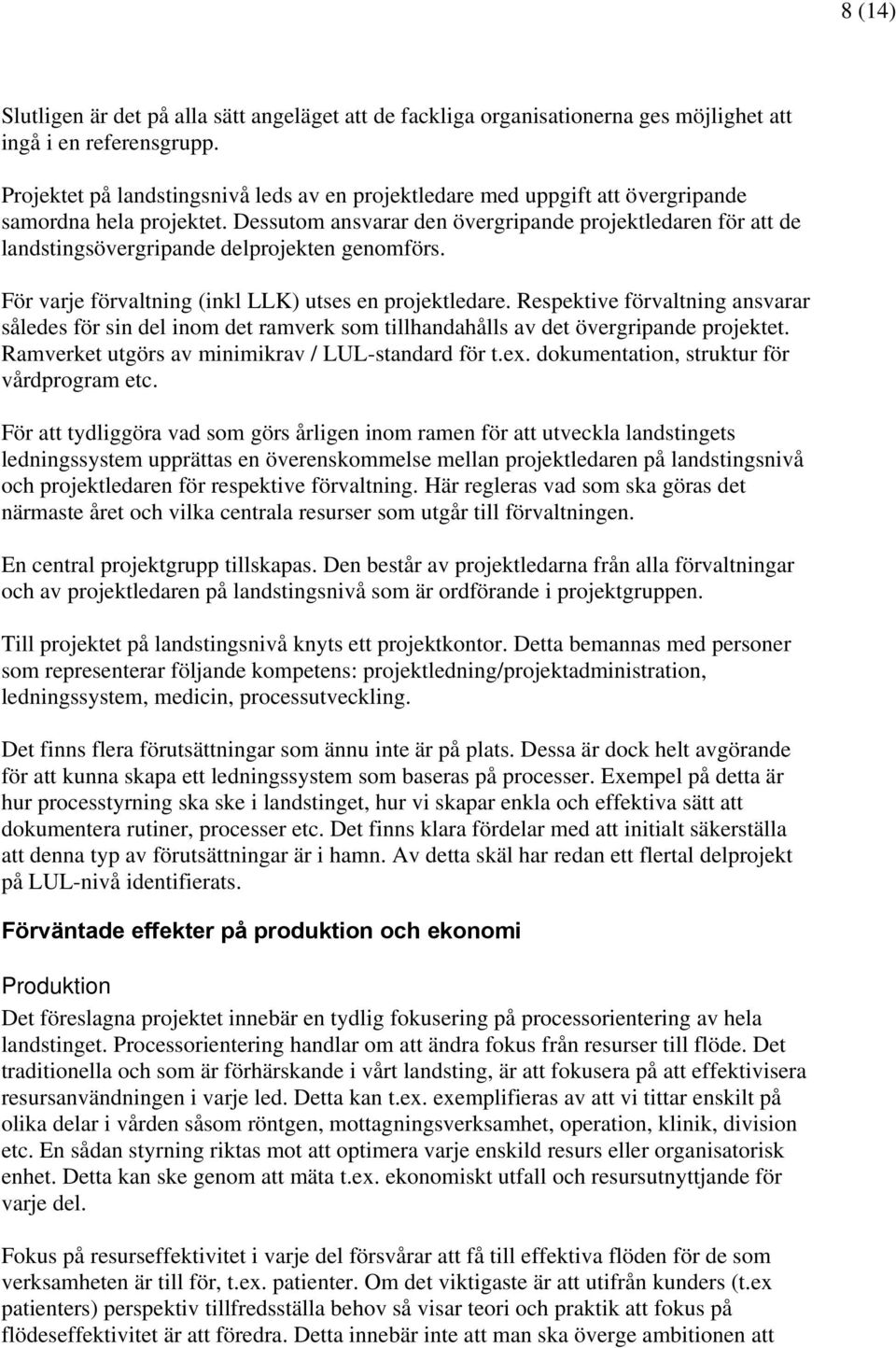 Dessutom ansvarar den övergripande projektledaren för att de landstingsövergripande delprojekten genomförs. För varje förvaltning (inkl LLK) utses en projektledare.