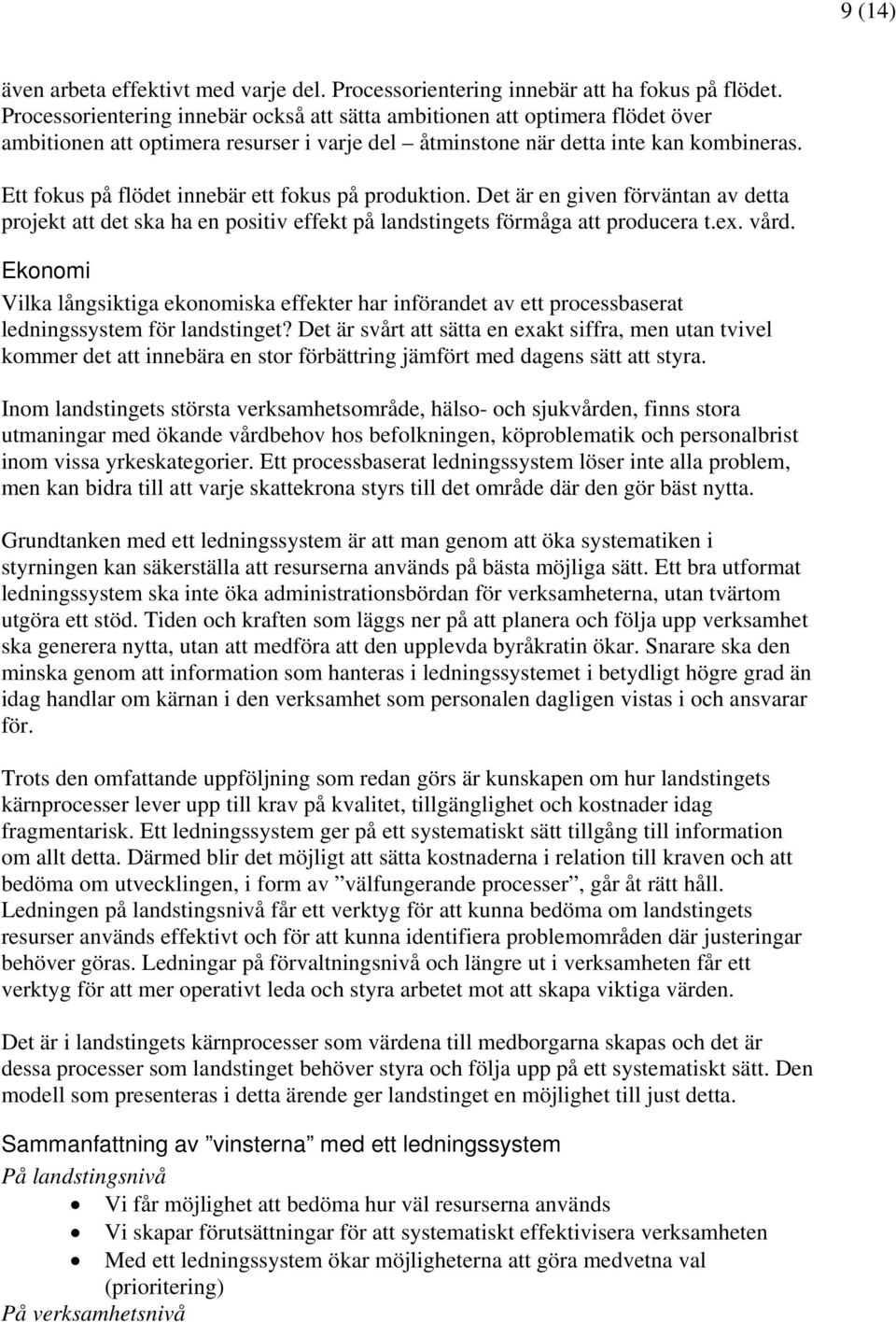 Ett fokus på flödet innebär ett fokus på produktion. Det är en given förväntan av detta projekt att det ska ha en positiv effekt på landstingets förmåga att producera t.ex. vård.