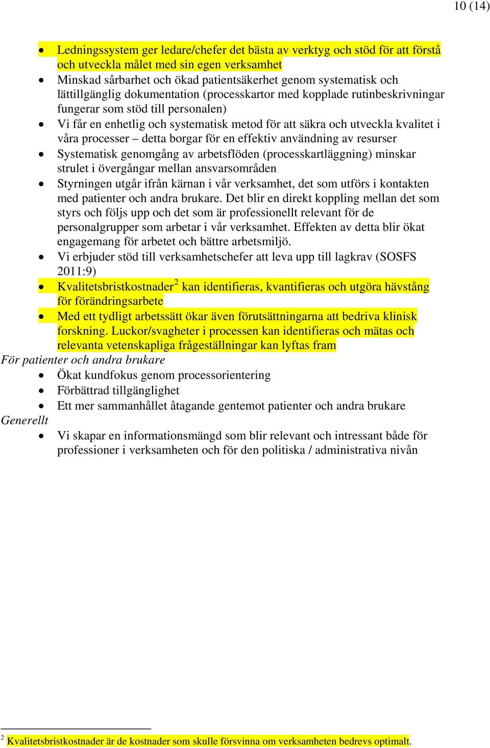 processer detta borgar för en effektiv användning av resurser Systematisk genomgång av arbetsflöden (processkartläggning) minskar strulet i övergångar mellan ansvarsområden Styrningen utgår ifrån