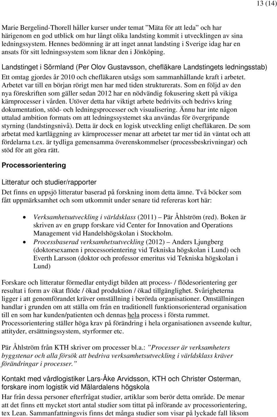 Landstinget i Sörmland (Per Olov Gustavsson, chefläkare Landstingets ledningsstab) Ett omtag gjordes år 2010 och chefläkaren utsågs som sammanhållande kraft i arbetet.