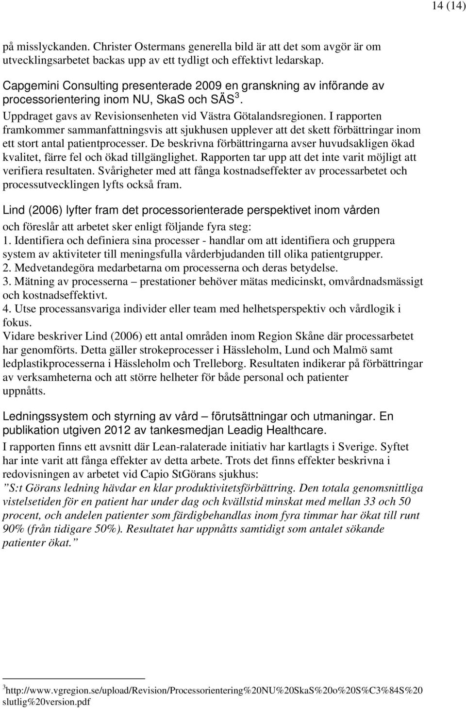 I rapporten framkommer sammanfattningsvis att sjukhusen upplever att det skett förbättringar inom ett stort antal patientprocesser.