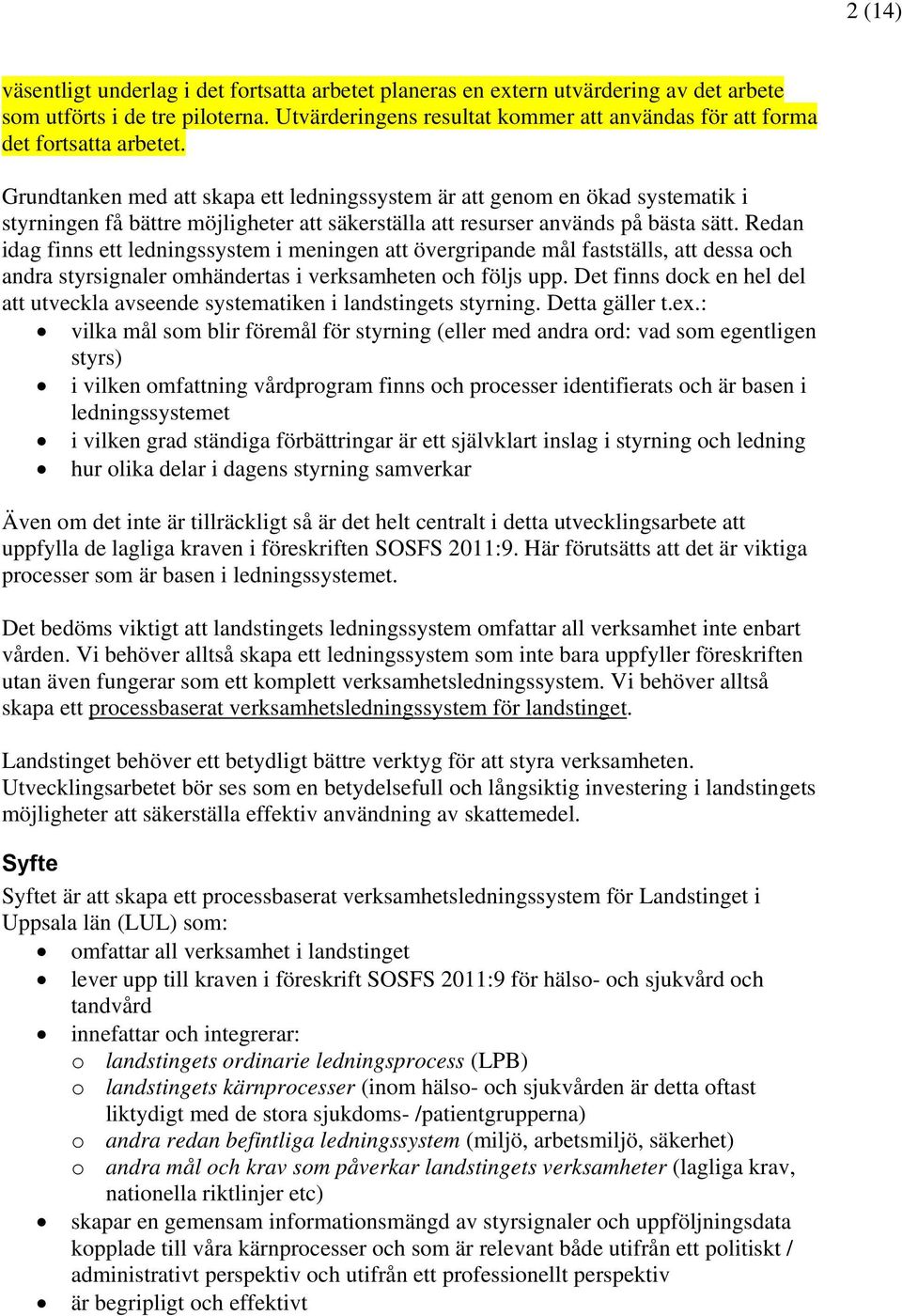 Grundtanken med att skapa ett ledningssystem är att genom en ökad systematik i styrningen få bättre möjligheter att säkerställa att resurser används på bästa sätt.